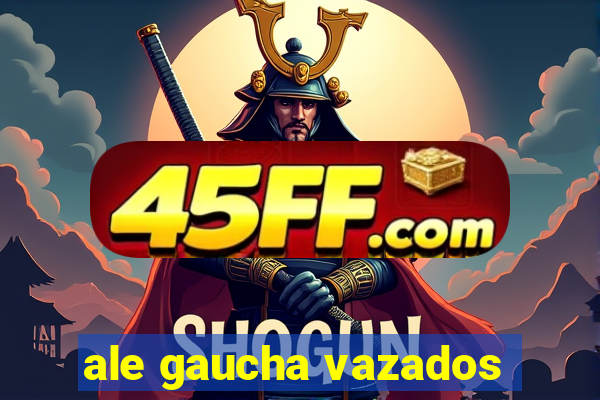 ale gaucha vazados